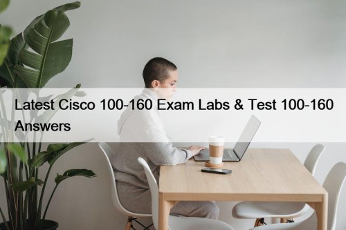 Latest Cisco 100-160 Exam Labs & Test 100-160 ...